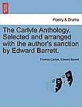 The Carlyle Anthology. Selected and Arranged with the Author's Sanction by Edward Barrett.