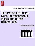 The Parish of Chislet, Kent. Its Monuments, Vicars and Parish Officers, Etc.