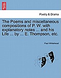 The Poems and Miscellaneous Compositions of P. W. with Explanatory Notes ... and His Life ... by ... E. Thompson, Etc.