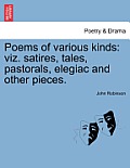 Poems of Various Kinds: Viz. Satires, Tales, Pastorals, Elegiac and Other Pieces.