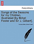 Songs of the Seasons for My Children. Illustrated [By Birket Foster and Sir J. Gilbert].