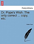 Dr. Pope's Wish. the Only Correct ... Copy, Etc.