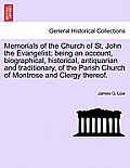 Memorials of the Church of St. John the Evangelist; Being an Account, Biographical, Historical, Antiquarian and Traditionary, of the Parish Church of