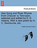 Sea Song and River Rhyme from Chaucer to Tennyson, Selected and Edited by E. D. Adams. with a New Poem by A. C. Swinburne, Etc.