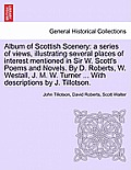 Album of Scottish Scenery: A Series of Views, Illustrating Several Places of Interest Mentioned in Sir W. Scott's Poems and Novels. by D. Roberts