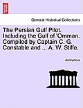 The Persian Gulf Pilot. Including the Gulf of 'Omman. Compiled by Captain C. G. Constable and ... A. W. Stiffe.