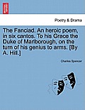 The Fanciad. an Heroic Poem, in Six Cantos. to His Grace the Duke of Marlborough, on the Turn of His Genius to Arms. [By A. Hill.]