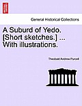 A Suburd of Yedo. [Short Sketches.] ... with Illustrations.