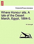 Where Honour Sits. a Tale of the Desert March, Egypt, 1884-5.