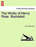 The Works of Henry Rose. Illustrated.