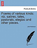 Poems of Various Kinds: Viz. Satires, Tales, Pastorals, Elegiac and Other Pieces.