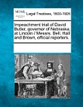 Impeachment Trial of David Butler, Governor of Nebraska, at Lincoln / Messrs. Bell, Hall and Brown, Official Reporters.