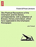 The Poetical Recreations of the Champion and His Literary Correspondents; With a Selection of Essays, Literary and Critical, Which Have Appeared in th