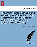 The Poets' Bible. Selected and edited by W. G. Horder ... Old Testament Section. Second edition. (New Testament Section. Third edition.).
