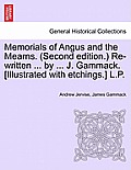 Memorials of Angus and the Mearns. (Second Edition.) Re-Written ... by ... J. Gammack. [Illustrated with Etchings.] L.P. Vol. II