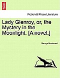 Lady Glenroy, Or, the Mystery in the Moonlight. [A Novel.]