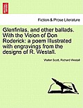 Glenfinlas, and Other Ballads. with the Vision of Don Roderick: A Poem Illustrated with Engravings from the Designs of R. Westall.