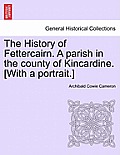 The History of Fettercairn. a Parish in the County of Kincardine. [With a Portrait.]