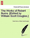 The Works of Robert Burns. [Edited by William Scott Douglas.]