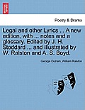 Legal and Other Lyrics ... a New Edition, with ... Notes and a Glossary. Edited by J. H. Stoddard ... and Illustrated by W. Ralston and A. S. Boyd.