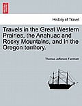 Travels in the Great Western Prairies, the Anahuac and Rocky Mountains, and in the Oregon territory.