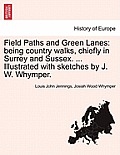 Field Paths and Green Lanes: Being Country Walks, Chiefly in Surrey and Sussex. ... Illustrated with Sketches by J. W. Whymper. Vol.I