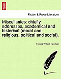 Miscellanies: chiefly addresses, academical and historical (moral and religious, political and social).