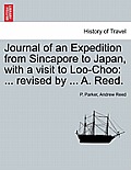 Journal of an Expedition from Sincapore to Japan, with a Visit to Loo-Choo: Revised by ... A. Reed.