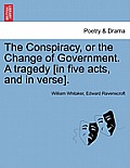 The Conspiracy, or the Change of Government. a Tragedy [In Five Acts, and in Verse].