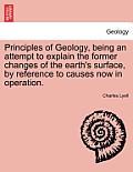 Principles of Geology, Being an Attempt to Explain the Former Changes of the Earth's Surface, by Reference to Causes Now in Operation.