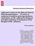 Jefferson's notes on the State of Virginia; With the Appendixes ... To which is subjoined a sublime and argumentative dissertation on Mr. Jefferson's