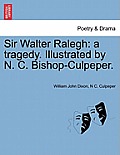 Sir Walter Ralegh: A Tragedy. Illustrated by N. C. Bishop-Culpeper.