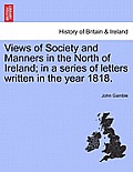 Views of Society and Manners in the North of Ireland; In a Series of Letters Written in the Year 1818.