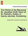 The Works of the Reverend Dr. Jonathan Swift, Dean of St. Patrick's, Dublin, in Twenty Volumes. Containing