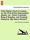 Hells Higher Court of Justice; Or, the Triall of the Three Politick Ghosts, Viz.: Oliver Cromwell, King of Sweden, and Cardinal Mazarine. [by Henry Ne