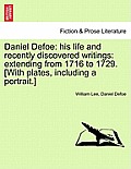 Daniel Defoe: his life and recently discovered writings: extending from 1716 to 1729. [With plates, including a portrait.]