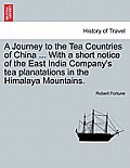 A Journey to the Tea Countries of China ... with a Short Notice of the East India Company's Tea Planatations in the Himalaya Mountains.