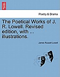 The Poetical Works of J. R. Lowell. Revised edition, with ... illustrations.