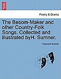 The Besom-Maker and Other Country-Folk Songs. Collected and Illustrated Byh. Sumner.