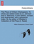 The Plays of William Shakspeare. To which are added notes by S. Johnson and G. Steevens. A new edition, revised and augmented, with a glossarial index