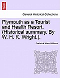 Plymouth as a Tourist and Health Resort. (Historical Summary. by W. H. K. Wright.).