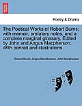 The Poetical Works of Robert Burns; with memoir, prefatory notes, and a complete marginal glossary. Edited by John and Angus Macpherson. With portrait