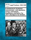 A compendium of internal revenue laws: with decisions, rulings, instructions, regulations, and forms / by J.B.F. Davidge & I.G. Kimball.