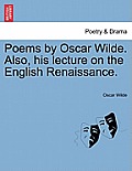 Poems by Oscar Wilde. Also, His Lecture on the English Renaissance.