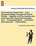 The American Coast Pilot ... from Passamaquoddy, Through the Gulf of Florida ... Together with the Courses and Distances from Cape Cod and Cape Ann ..