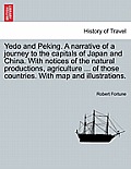 Yedo and Peking. a Narrative of a Journey to the Capitals of Japan and China. with Notices of the Natural Productions, Agriculture ... of Those Countr