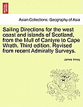 Sailing Directions for the West Coast and Islands of Scotland, from the Mull of Cantyre to Cape Wrath. Third Edition. Revised from Recent Admiralty Su