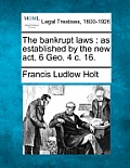 The bankrupt laws: as established by the new act, 6 Geo. 4 c. 16.
