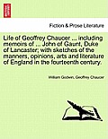 Life of Geoffrey Chaucer ... including memoirs of ... John of Gaunt, Duke of Lancaster; with sketches of the manners, opinions, arts and literature of