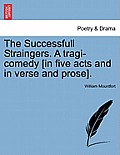 The Successfull Straingers. a Tragi-Comedy [In Five Acts and in Verse and Prose].